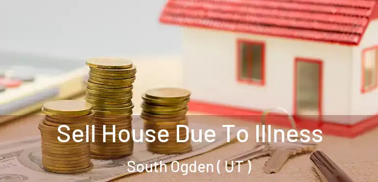  Sell House Due To Illness South Ogden ( UT )