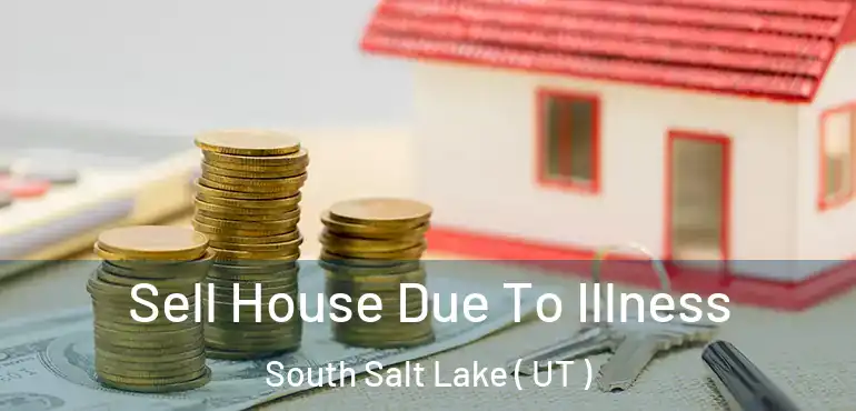  Sell House Due To Illness South Salt Lake ( UT )