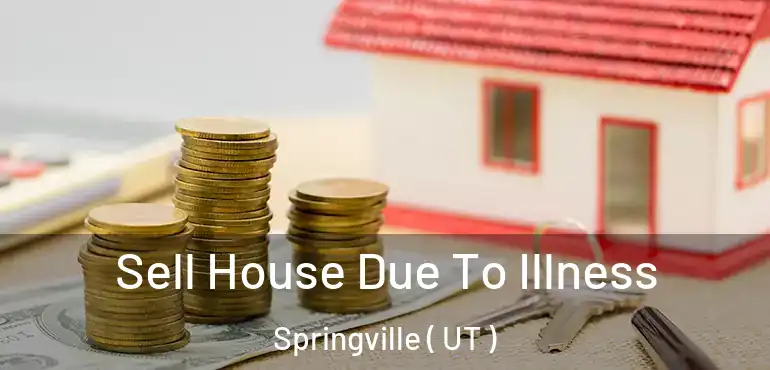  Sell House Due To Illness Springville ( UT )