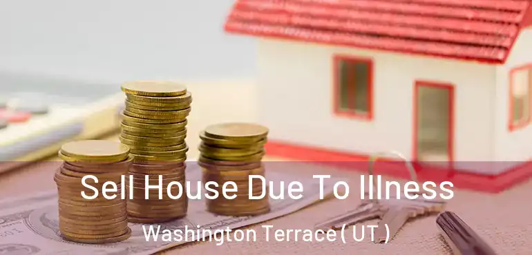  Sell House Due To Illness Washington Terrace ( UT )