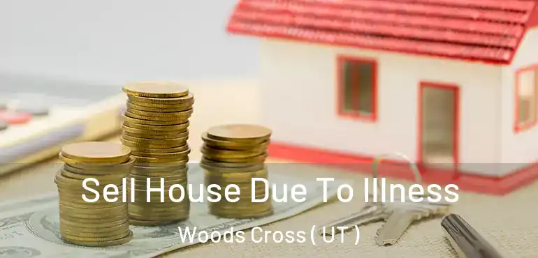  Sell House Due To Illness Woods Cross ( UT )