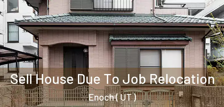  Sell House Due To Job Relocation Enoch ( UT )