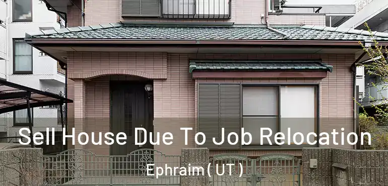  Sell House Due To Job Relocation Ephraim ( UT )