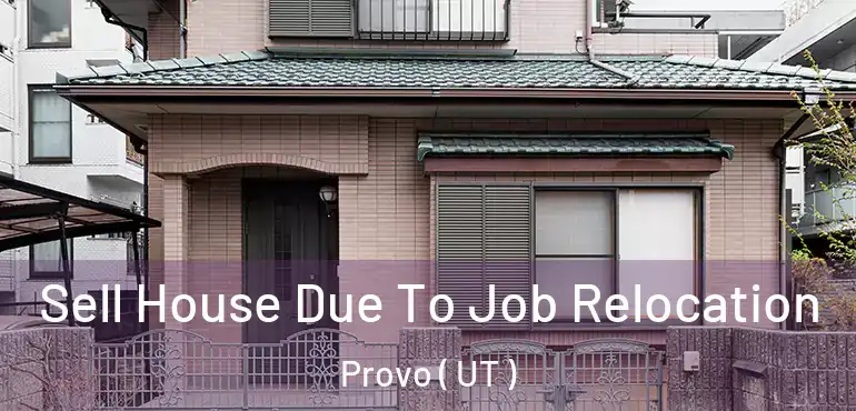  Sell House Due To Job Relocation Provo ( UT )