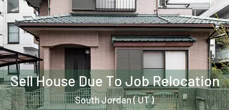  Sell House Due To Job Relocation South Jordan ( UT )