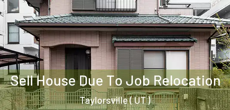  Sell House Due To Job Relocation Taylorsville ( UT )