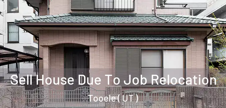  Sell House Due To Job Relocation Tooele ( UT )