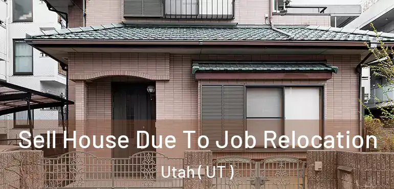  Sell House Due To Job Relocation Utah ( UT )
