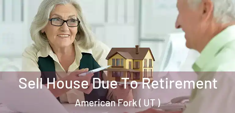  Sell House Due To Retirement American Fork ( UT )