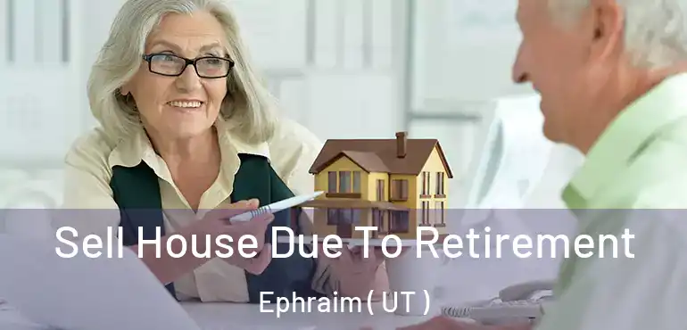  Sell House Due To Retirement Ephraim ( UT )