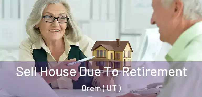  Sell House Due To Retirement Orem ( UT )
