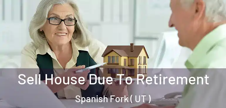  Sell House Due To Retirement Spanish Fork ( UT )
