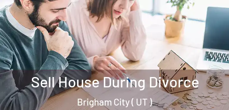  Sell House During Divorce Brigham City ( UT )