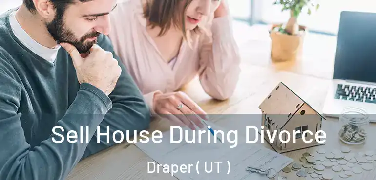  Sell House During Divorce Draper ( UT )