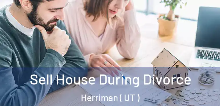  Sell House During Divorce Herriman ( UT )