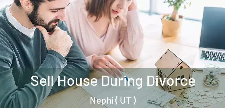  Sell House During Divorce Nephi ( UT )