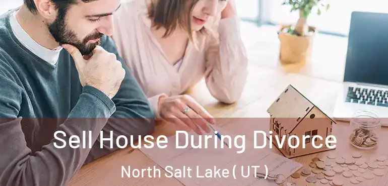  Sell House During Divorce North Salt Lake ( UT )