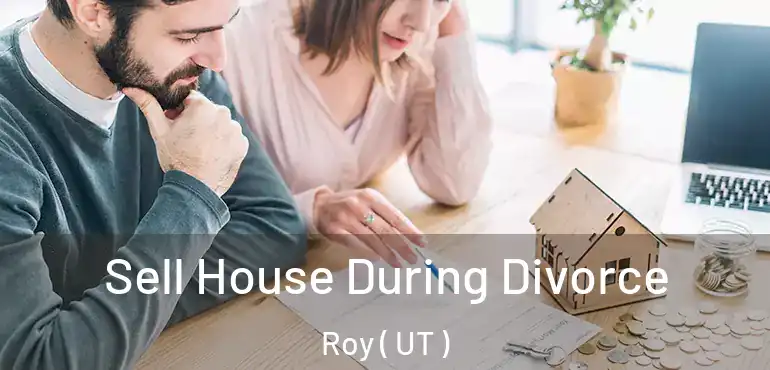  Sell House During Divorce Roy ( UT )