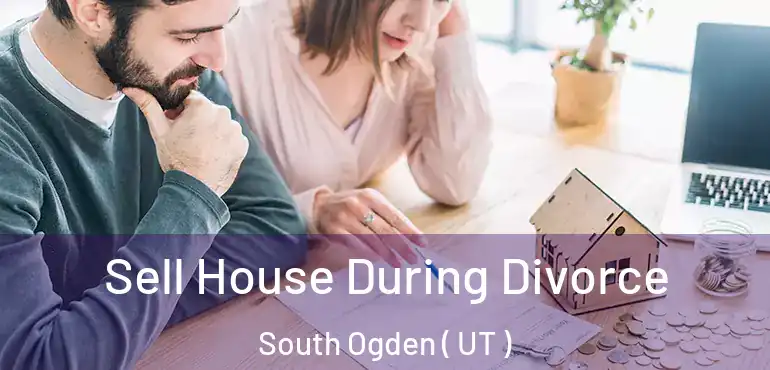  Sell House During Divorce South Ogden ( UT )