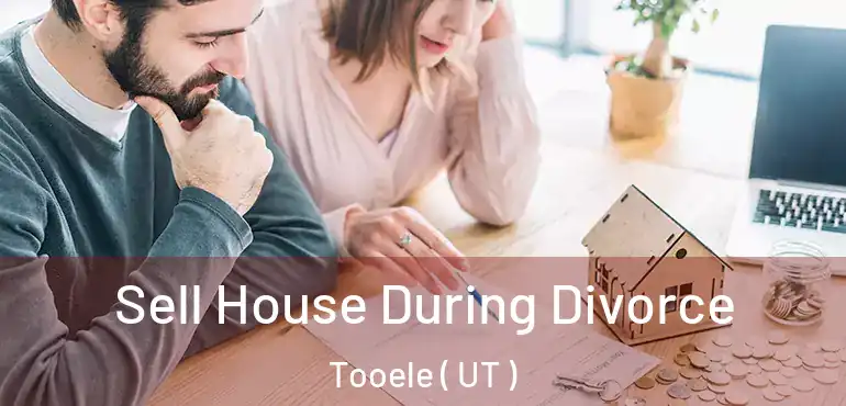  Sell House During Divorce Tooele ( UT )