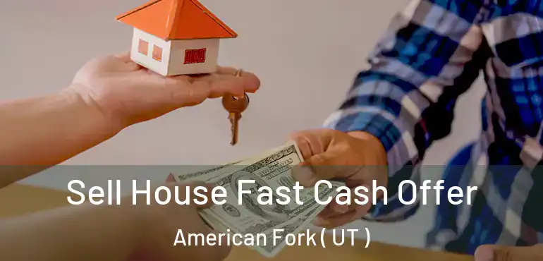  Sell House Fast Cash Offer American Fork ( UT )