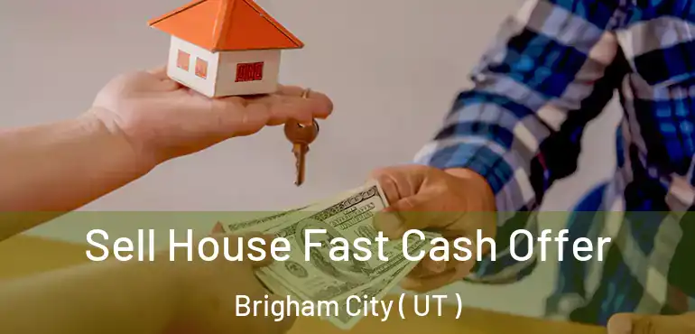  Sell House Fast Cash Offer Brigham City ( UT )