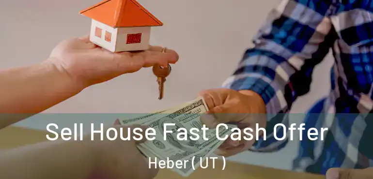  Sell House Fast Cash Offer Heber ( UT )