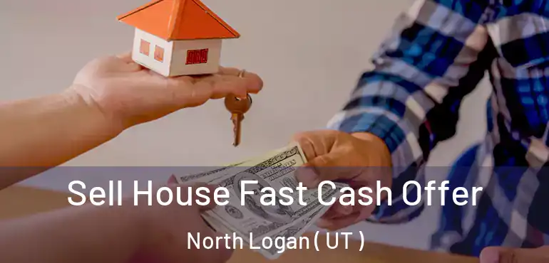  Sell House Fast Cash Offer North Logan ( UT )