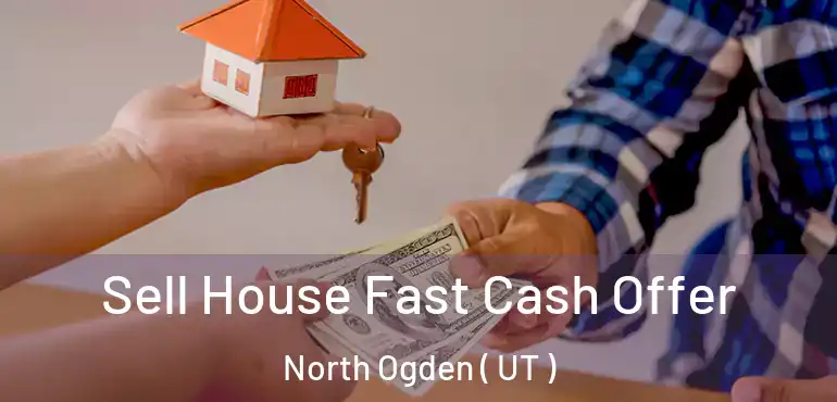  Sell House Fast Cash Offer North Ogden ( UT )