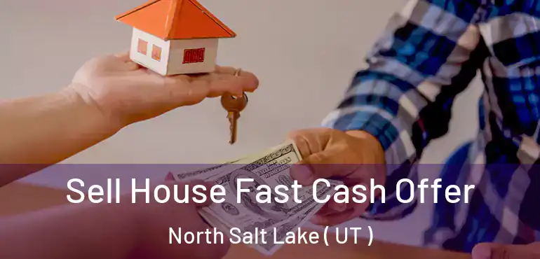  Sell House Fast Cash Offer North Salt Lake ( UT )