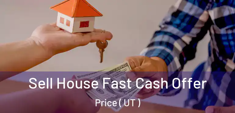  Sell House Fast Cash Offer Price ( UT )