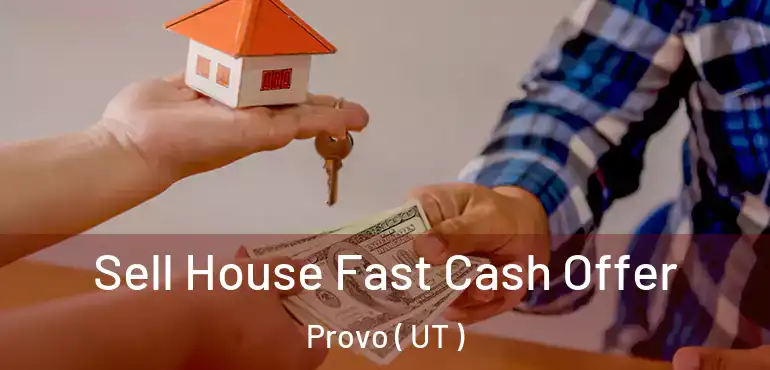  Sell House Fast Cash Offer Provo ( UT )