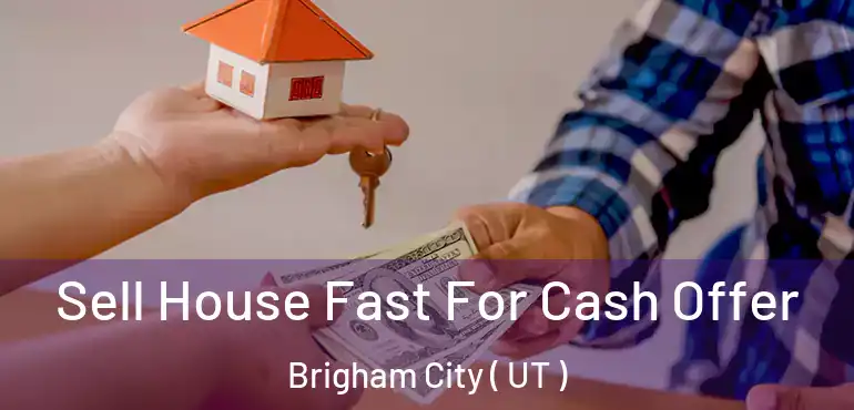  Sell House Fast For Cash Offer Brigham City ( UT )