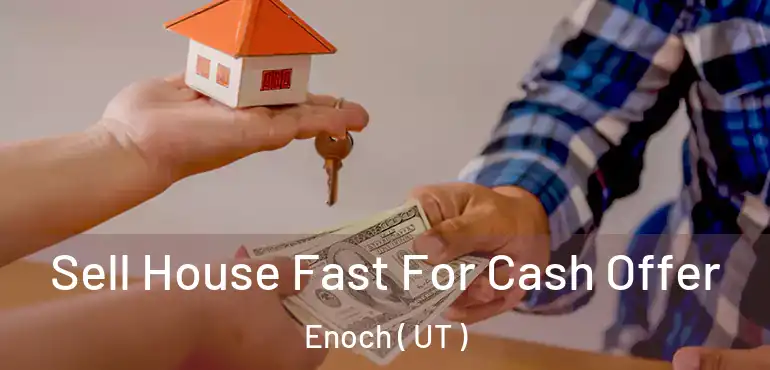  Sell House Fast For Cash Offer Enoch ( UT )