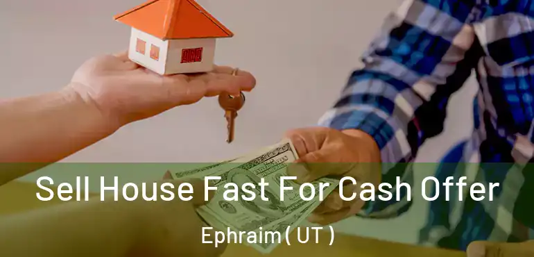 Sell House Fast For Cash Offer Ephraim ( UT )