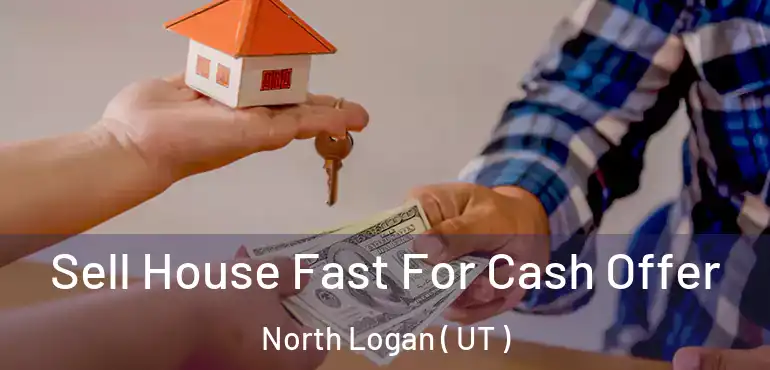  Sell House Fast For Cash Offer North Logan ( UT )