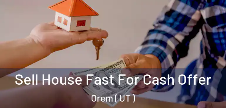  Sell House Fast For Cash Offer Orem ( UT )