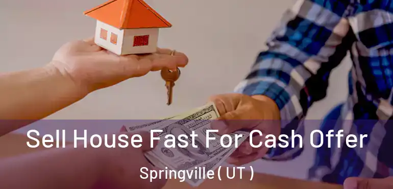  Sell House Fast For Cash Offer Springville ( UT )