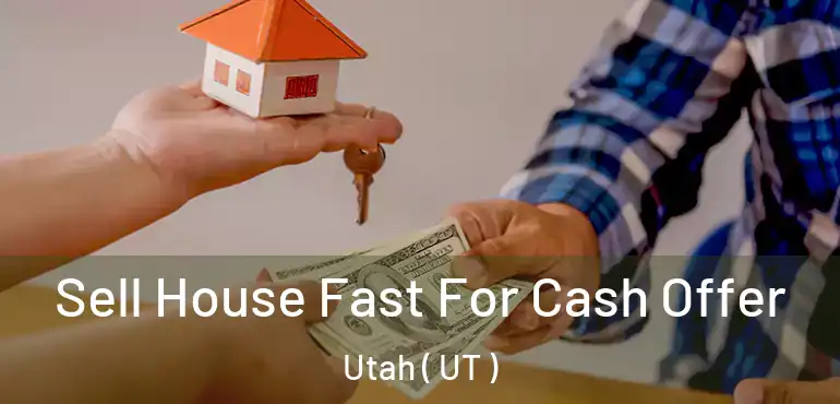  Sell House Fast For Cash Offer Utah ( UT )