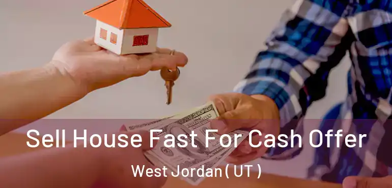  Sell House Fast For Cash Offer West Jordan ( UT )