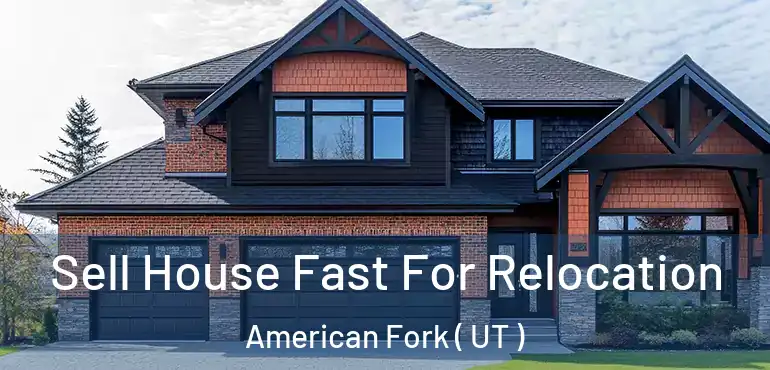  Sell House Fast For Relocation American Fork ( UT )