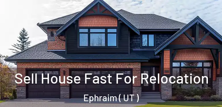  Sell House Fast For Relocation Ephraim ( UT )