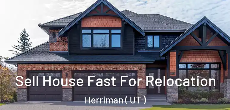  Sell House Fast For Relocation Herriman ( UT )
