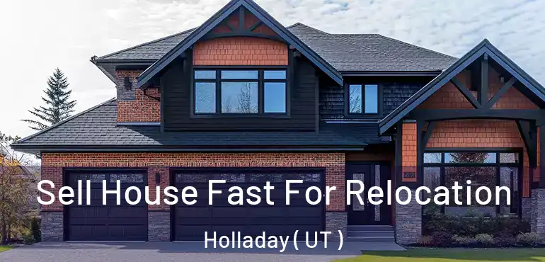  Sell House Fast For Relocation Holladay ( UT )