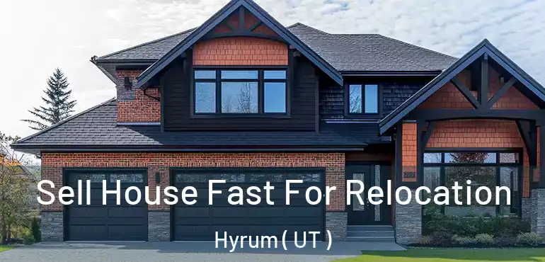  Sell House Fast For Relocation Hyrum ( UT )
