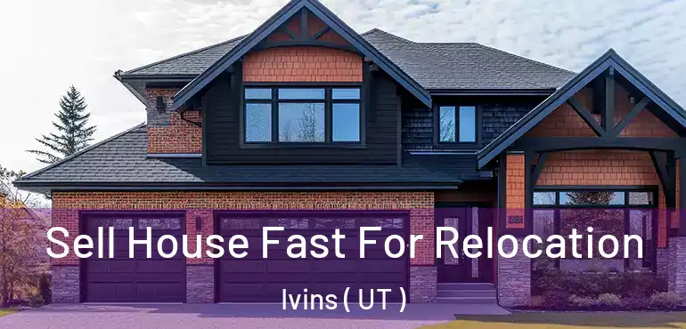  Sell House Fast For Relocation Ivins ( UT )
