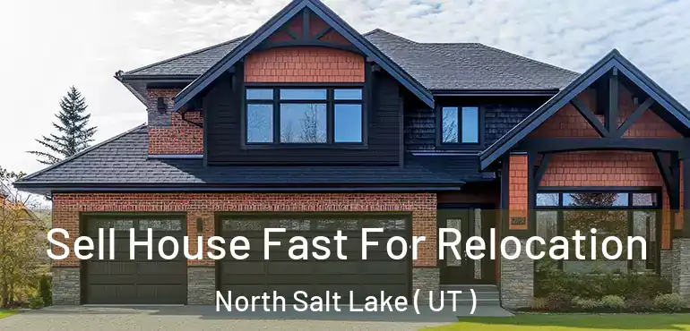  Sell House Fast For Relocation North Salt Lake ( UT )