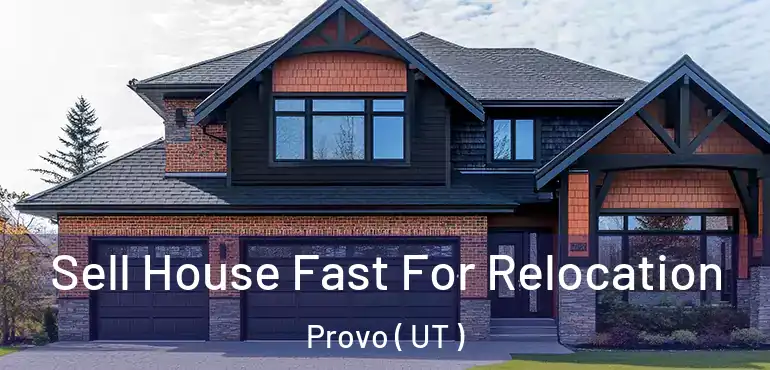  Sell House Fast For Relocation Provo ( UT )