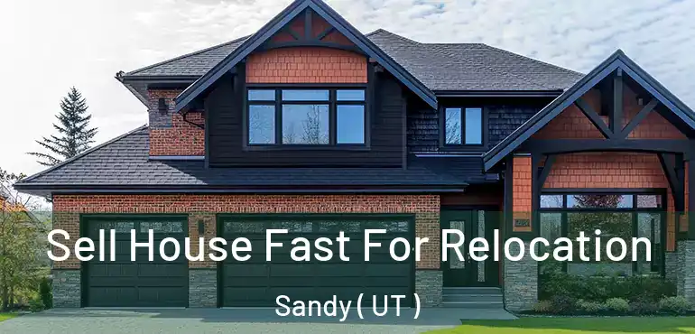  Sell House Fast For Relocation Sandy ( UT )