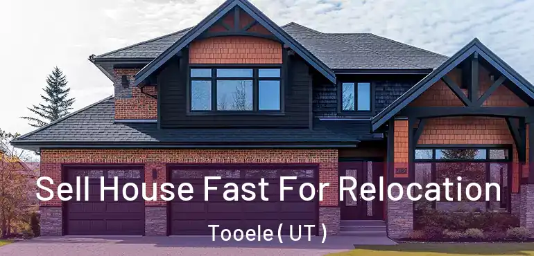  Sell House Fast For Relocation Tooele ( UT )